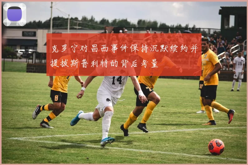 克罗宁对昌西事件保持沉默续约并提拔斯普利特的背后考量