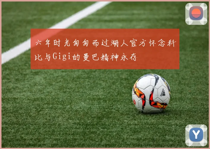 六年时光匆匆而过湖人官方怀念科比与Gigi的曼巴精神永存